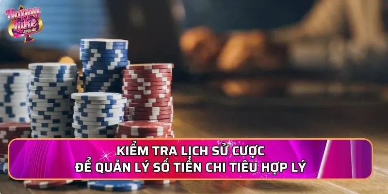 Kiểm tra lịch sử cược để quản lý số tiền chi tiêu hợp lý