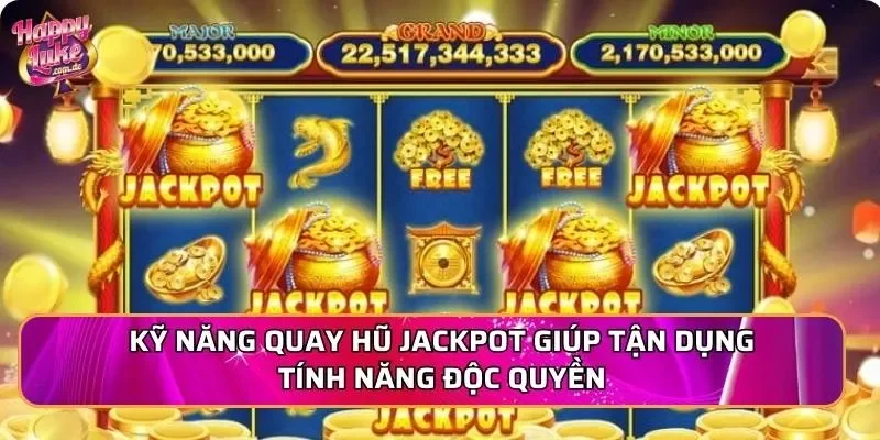 Kỹ năng quay hũ jackpot giúp tận dụng tính năng độc quyền